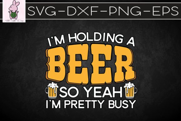 Funny I’m Holding a Beer Busy SVG: Graphics for Crafts & Lighthearted Branding
