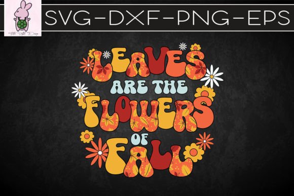 Leaves Are the Flowers of Fall SVG: Graphics for Crafts & Branding